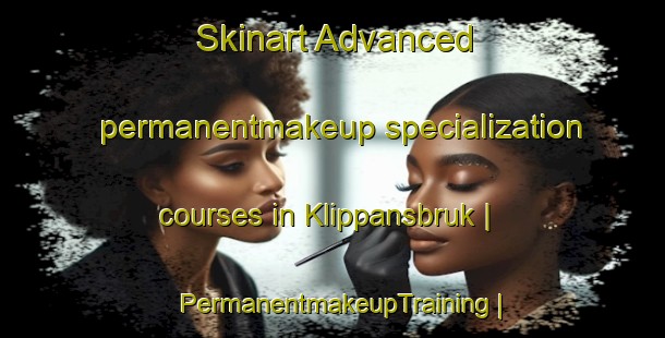 Skinart Advanced permanentmakeup specialization courses in Klippansbruk | PermanentmakeupTraining | PermanentmakeupClasses | SkinartTraining-Sweden